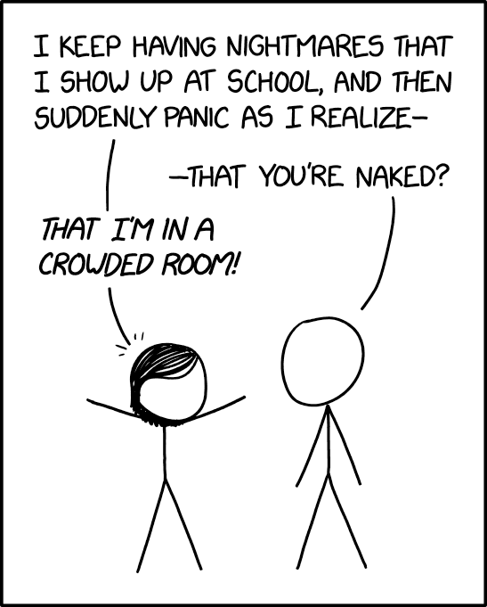 Oh thank goodness, I forgot my clothes, so now everyone's looking embarrassed and backing away.